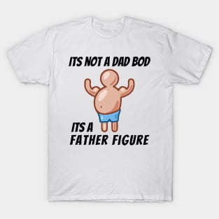 Its Not A Dad Bod, Its A Father Figure T-Shirt